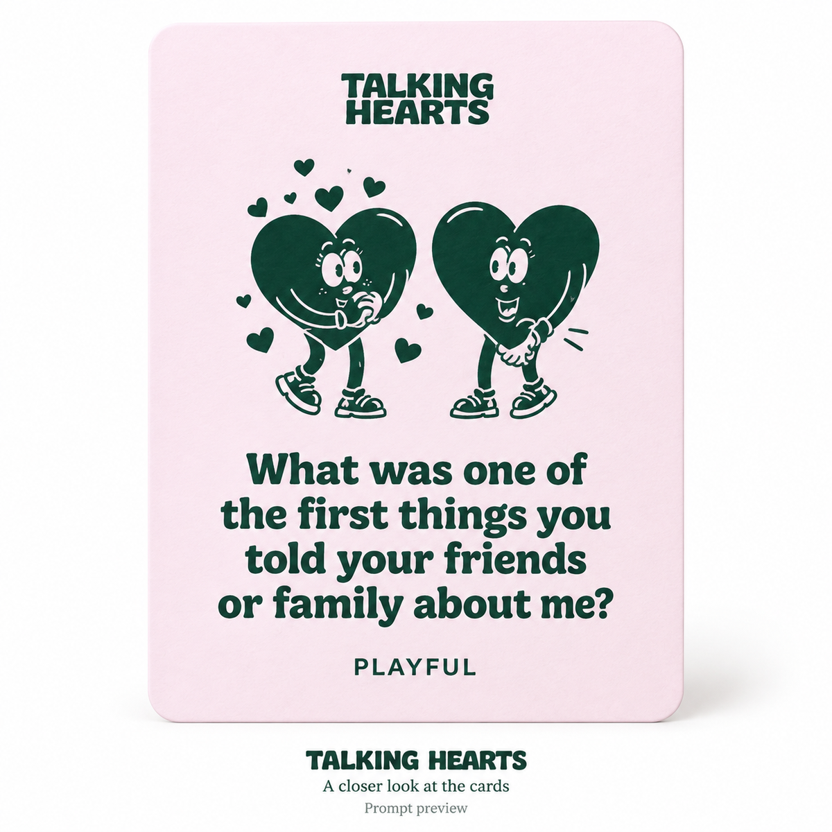 TALKING HEARTS — restored prompt preview: What was one of the first things you told your friends or family about me?